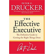 The Effective Executive The Definitive Guide to Getting the Right Things