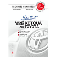 Nghệ Thuật Làm Việc Cho Ra Kết Quả Của Toyota