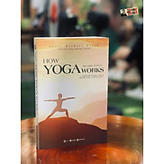 HOW YOGA WORKS BÍ MẬT YOGA - Nguồn gốc của Yoga và giải mã bí mật cơ thể