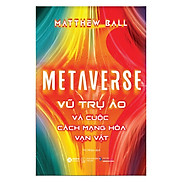Metaverse Vũ Trụ Ảo Và Cuộc Cách Mạng Hóa Vạn Vật