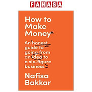 How To Make Money An Honest Guide On Going From An Idea To A Six