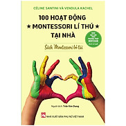 100 Hoạt Động Montessori Lí Thú Tại Nhà - Sách Montessori Bỏ Túi