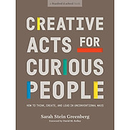 Creative Acts for Curious People How to Think, Create