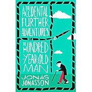 The Accidental Further Adventures of the Hundred-Year-Old Man A Novel