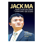 Jack Ma - Nghệ Thuật Xây Dựng Và Lãnh Đạo Tập Đoàn How To Build A Strong