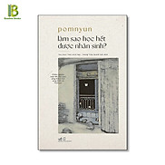Sách - Làm Sao Học Hết Được Nhân Sinh - Pomnyun - Nhã Nam - Bìa Mềm Tặng