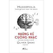 Sách Những kẻ cuồng nhạc Musicophilia Tales of music and the brain