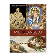Sách Michelangelo Cuộc Đời Và Tác Phẩm Qua 500 Hình Ảnh - BẢN QUYỀN