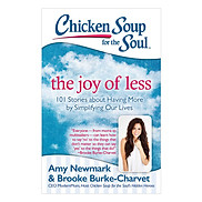 Chicken Soup For The Soul - The Joy Of Less 101 Stories About Having More