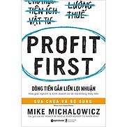 DÒNG TIỀN GẮN LIỀN LỢI NHUẬN Profit First - Mike Michalowicz - Tái bản -