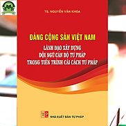 Đảng Cộng sản Việt Nam lãnh đạo xây dựng đội ngũ cán bộ tư pháp trong tiến