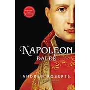 Napoleon Đại Đế Tái bản năm 2023 - Andrew Roberts