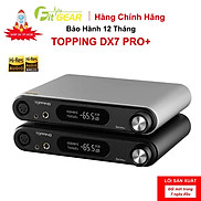 Bộ Chuyển Đổi Âm Thanh DAC AMP desktop Topping DX7 Pro+ - Hàng Chính Hãng