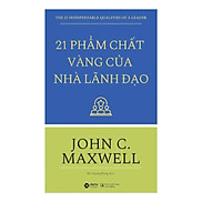 21 Phẩm Chất Vàng Của Nhà Lãnh Đạo - John C. Maxwell - Hà Quang Hùng dịch