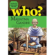 Sách - Who Chuyện kể về danh nhân thế giới - MAHATMA GANDHI