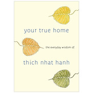 Your True Home The Everyday Wisdom Of Thich Nhat Hanh