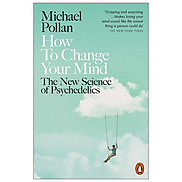 How To Change Your Mind The New Science Of Psychedelics