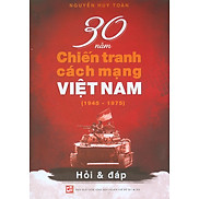30 Năm Chiến Tranh Cách Mạng Việt Nam 1945 - 1975 - Hỏi & Đáp