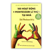Sách - 100 Hoạt Động - Montessori Lí Thú Tại Nhà