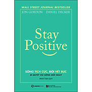 Stay Positive - Sống Tích Cực, Đời Hết Bực - Bí Quyết Sống Vui Mỗi Ngày