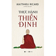 Thực Hành Thiền Định - Matthieu Ricard - Lê Việt Liên dịch - bìa mềm