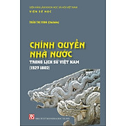 CHÍNH QUYỀN NHÀ NƯỚC Trong Lịch Sử Việt Nam 1527-1802 - Trần Thị Vinh Chủ