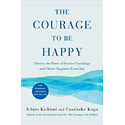Courage to Be Happy Discover the Power of Positive Psychology and Choose