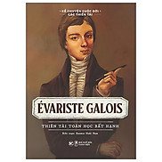 Kể Chuyện Cuộc Đời Các Thiên Tài Evariste Galois