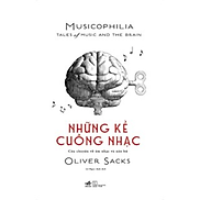 NHỮNG KẺ CUỒNG NHẠC MUSICOPHILIA TALES OF MUSIC AND THE BRAIN