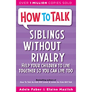 Sách tiếng Anh - How To Talk Siblings Without Rivalry