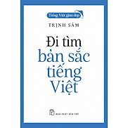 Tiếng Việt giàu đẹp ĐI TÌM BẢN SẮC TIẾNG VIỆT - Trịnh Sâm - NXB Trẻ