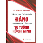 Sách - Xây Dựng, Chỉnh Đốn Đảng - Theo Sự Chỉ Dẫn Của Tư Tưởng Hồ Chí Minh