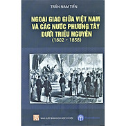 Ngoại Giao Giữa Việt Nam Và Các Nước Phương Tây Dưới Triều Nguyễn 1802 -