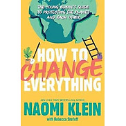 How to Change Everything The Young Human s Guide to Protecting the Planet