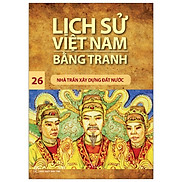 Lịch Sử Việt Nam Bằng Tranh 26 - Nhà Trần Xây Dựng Đất Nước Tái Bản 2019