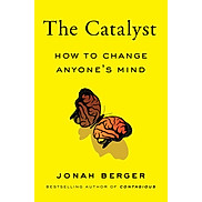 The Catalyst How to Change Anyone s Mind