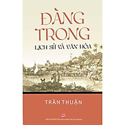 Đàng Trong - Lịch Sử Và Văn Hóa - Trần Thuận - bìa mềm