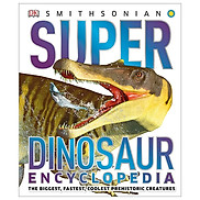 Super Dinosaur Encyclopedia The Biggest, Fastest